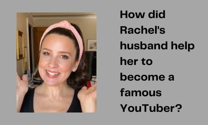 How did Rachel's husband help her to become a famous YouTuber?